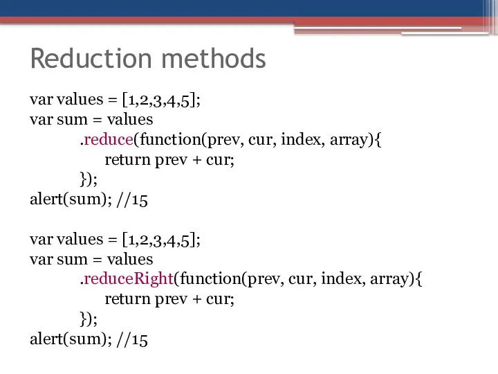 Reduction methods var values = [1,2,3,4,5]; var sum = values .reduce(function(prev,