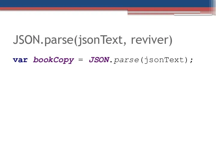 JSON.parse(jsonText, reviver) var bookCopy = JSON.parse(jsonText);
