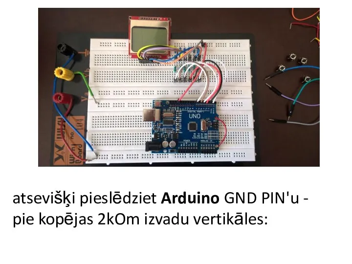 atsevišķi pieslēdziet Arduino GND PIN'u - pie kopējas 2kOm izvadu vertikāles: