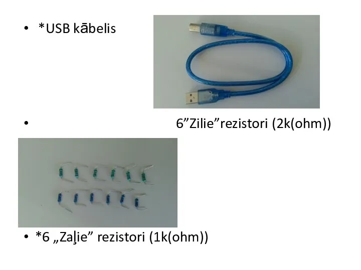 *USB kābelis 6”Zilie”rezistori (2k(ohm)) *6 „Zaļie” rezistori (1k(ohm))