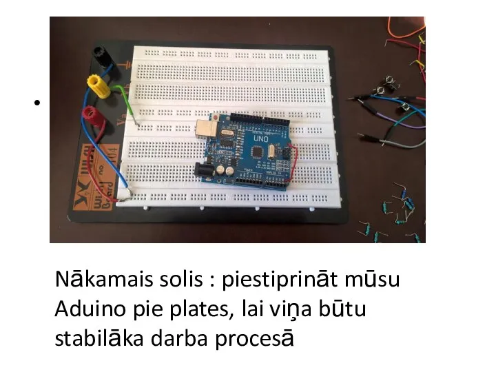 Nākamais solis : piestiprināt mūsu Aduino pie plates, lai viņa būtu stabilāka darba procesā