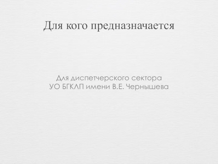 Для кого предназначается Для диспетчерского сектора УО БГКЛП имени В.Е. Чернышева