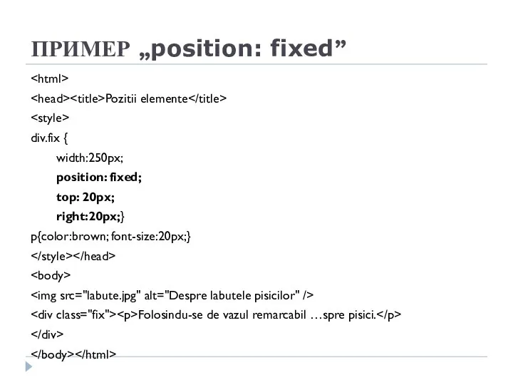 ПРИМЕР „position: fixed” Pozitii elemente div.fix { width:250px; position: fixed; top:
