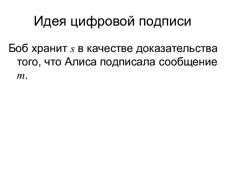 Идея цифровой подписи Боб хранит s в качестве доказательства того, что Алиса подписала сообщение m.