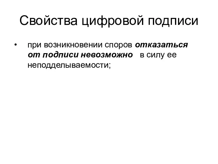 Свойства цифровой подписи при возникновении споров отказаться от подписи невозможно в силу ее неподделываемости;