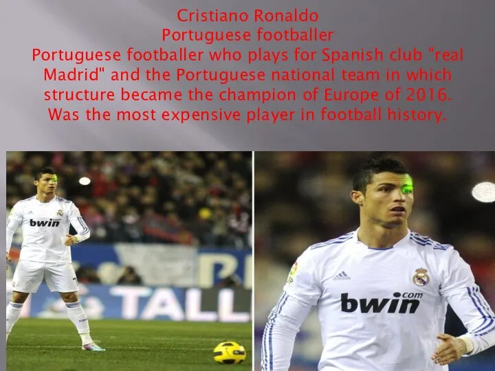 Cristiano Ronaldo Portuguese footballer Portuguese footballer who plays for Spanish club