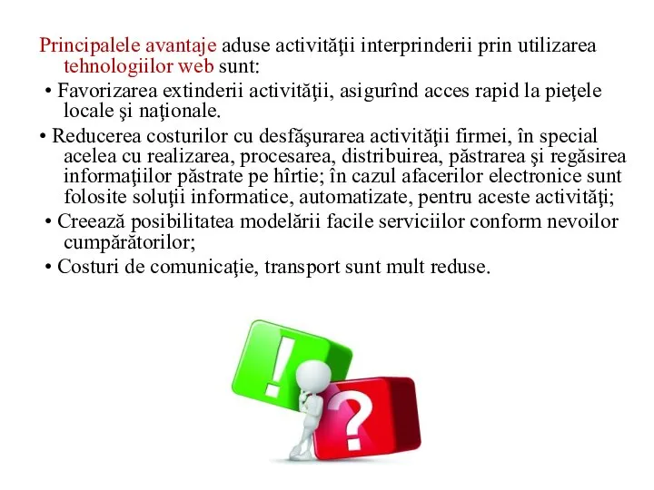 Principalele avantaje aduse activităţii interprinderii prin utilizarea tehnologiilor web sunt: •