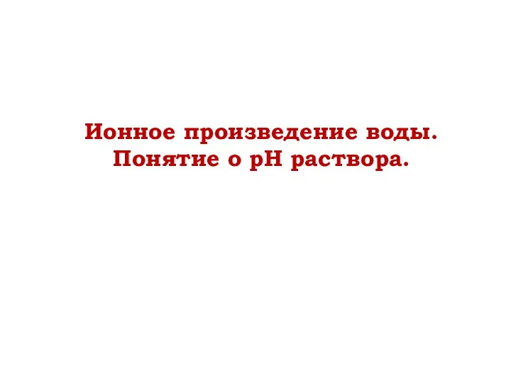 Ионное произведение воды. Понятие о рН раствора.