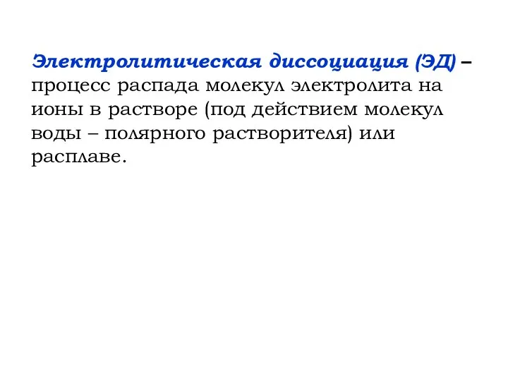 Электролитическая диссоциация (ЭД) – процесс распада молекул электролита на ионы в