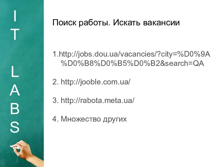 I T L A B S Поиск работы. Искать вакансии 1.http://jobs.dou.ua/vacancies/?city=%D0%9A%D0%B8%D0%B5%D0%B2&search=QA