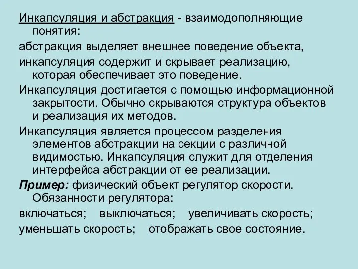 Инкапсуляция и абстракция - взаимодополняющие понятия: абстракция выделяет внешнее поведение объекта,