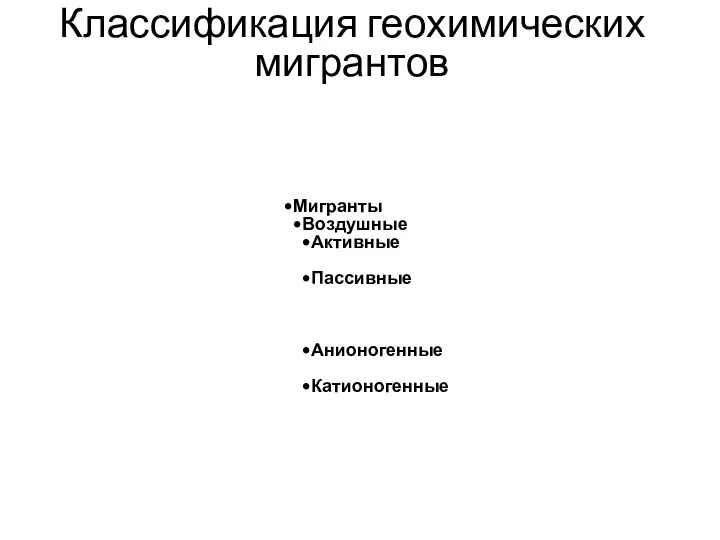 Классификация геохимических мигрантов Мигранты Воздушные Активные Пассивные Водные Анионогенные Катионогенные