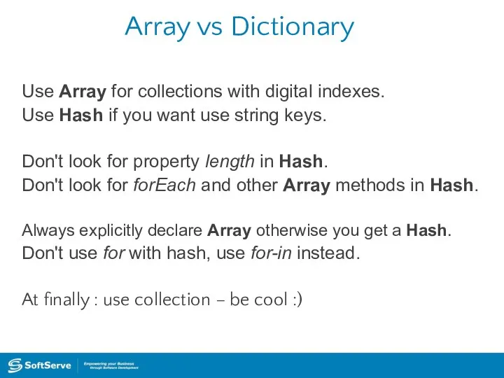 Array vs Dictionary Use Array for collections with digital indexes. Use