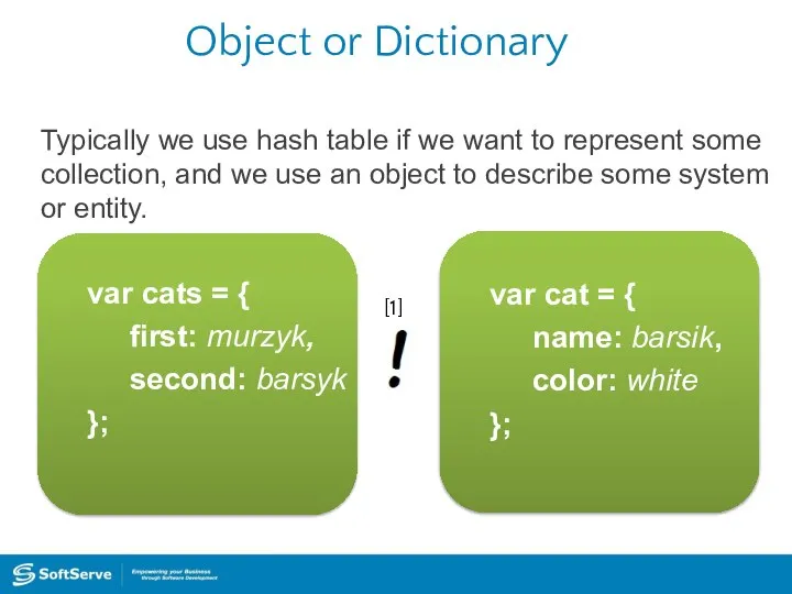 Object or Dictionary Typically we use hash table if we want