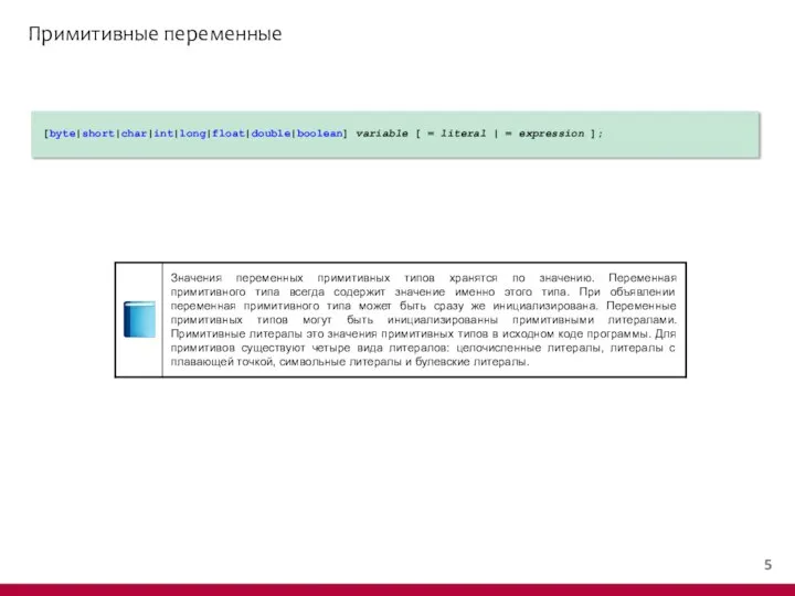 Примитивные переменные [byte|short|char|int|long|float|double|boolean] variable [ = literal | = expression ];