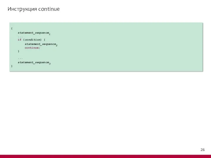 Инструкция continue { statement_sequence1 ... if (condition) { statement_sequence2 continue; } ... statement_sequence3 }