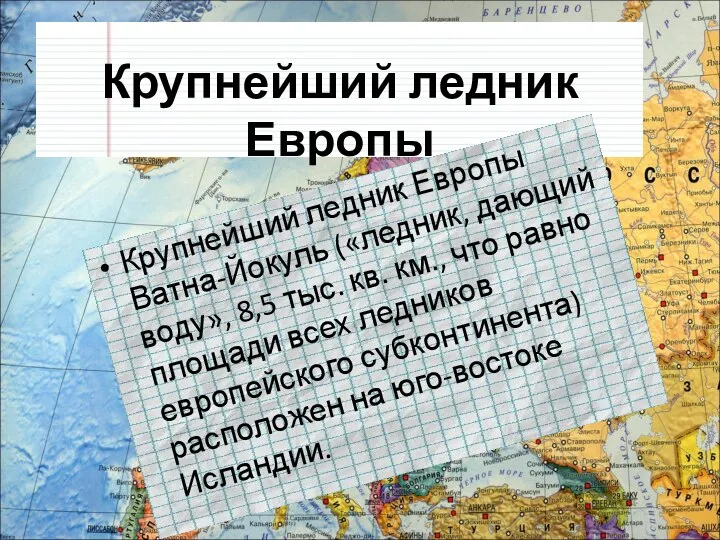 Крупнейший ледник Европы Крупнейший ледник Европы Ватна-Йокуль («ледник, дающий воду», 8,5