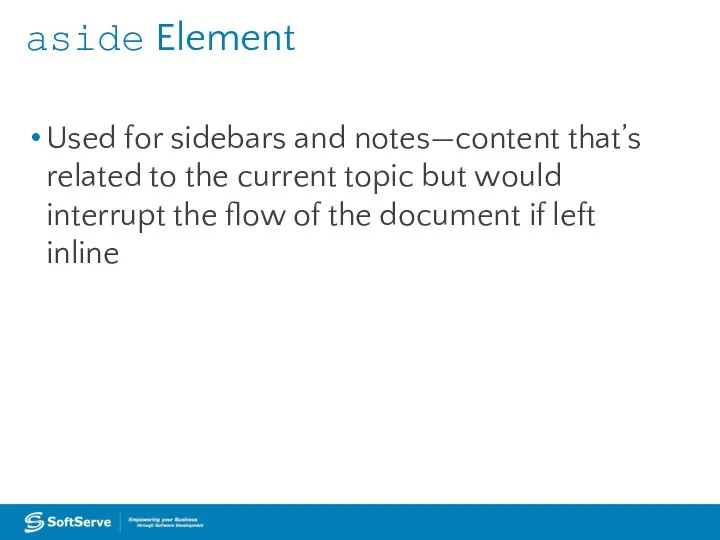 aside Element Used for sidebars and notes—content that’s related to the