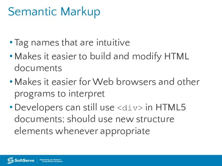 Semantic Markup Tag names that are intuitive Makes it easier to