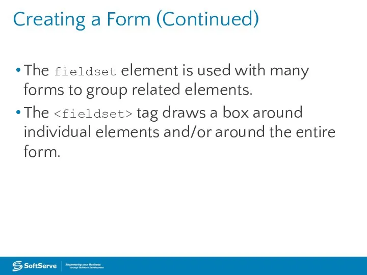 Creating a Form (Continued) The fieldset element is used with many