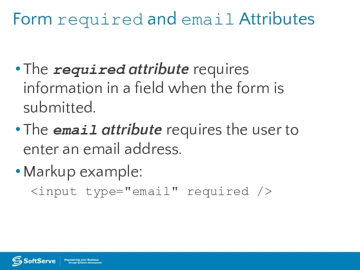 Form required and email Attributes The required attribute requires information in
