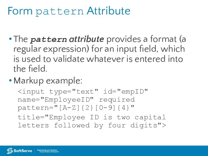 Form pattern Attribute The pattern attribute provides a format (a regular