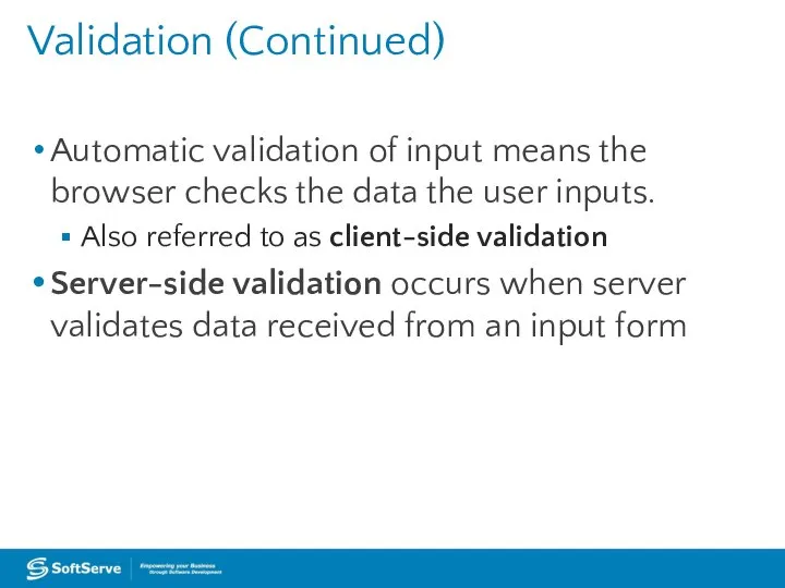 Validation (Continued) Automatic validation of input means the browser checks the