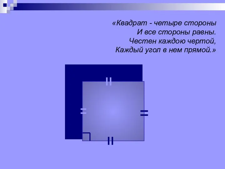 «Квадрат - четыре стороны И все стороны равны. Честен каждою чертой, Каждый угол в нем прямой.»