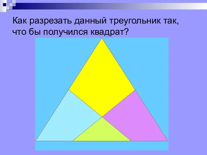 Как разрезать данный треугольник так, что бы получился квадрат?