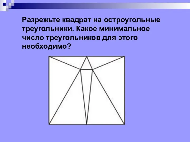 Разрежьте квадрат на остроугольные треугольники. Какое минимальное число треугольников для этого необходимо?