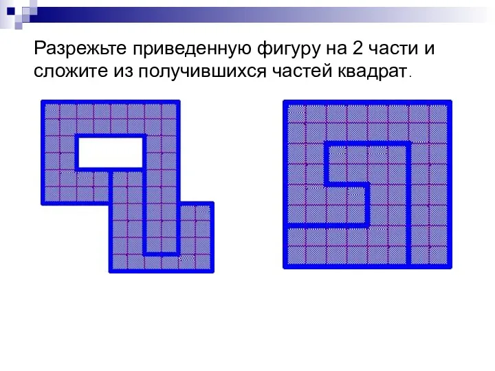 Разpежьте приведенную фигуpу на 2 части и сложите из получившихся частей квадpат.