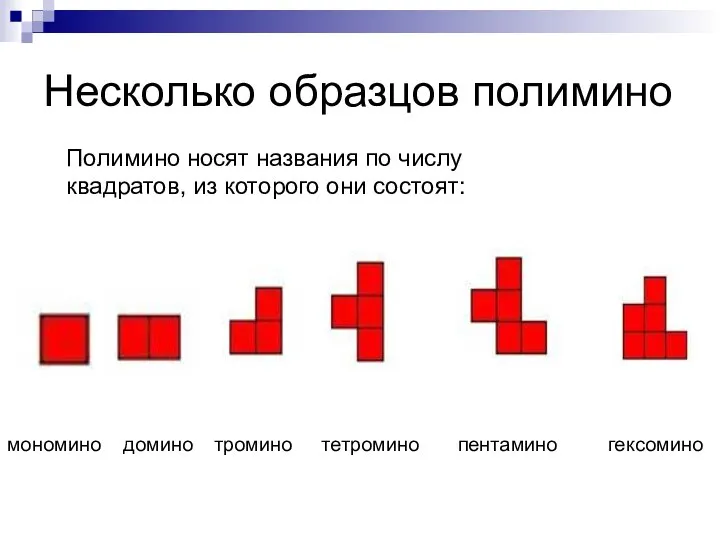 Несколько образцов полимино Полимино носят названия по числу квадратов, из которого