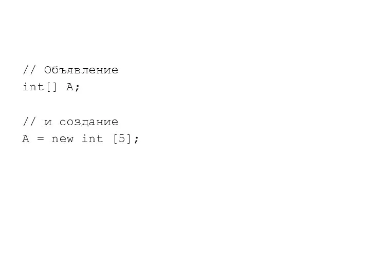 // Объявление int[] A; // и создание A = new int [5];
