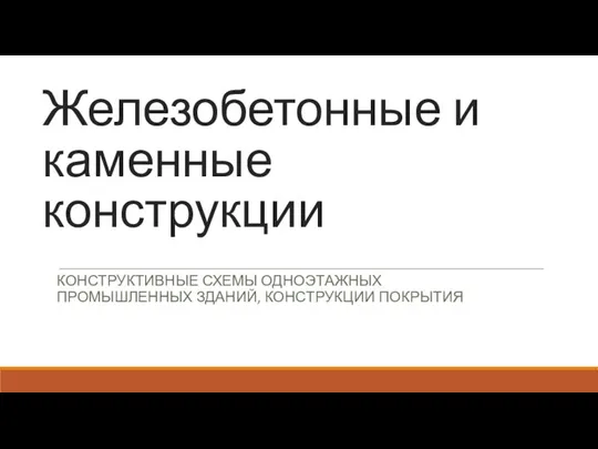 Железобетонные и каменные конструкции КОНСТРУКТИВНЫЕ СХЕМЫ ОДНОЭТАЖНЫХ ПРОМЫШЛЕННЫХ ЗДАНИЙ, КОНСТРУКЦИИ ПОКРЫТИЯ