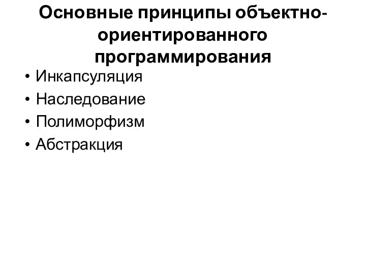 Основные принципы объектно-ориентированного программирования Инкапсуляция Наследование Полиморфизм Абстракция