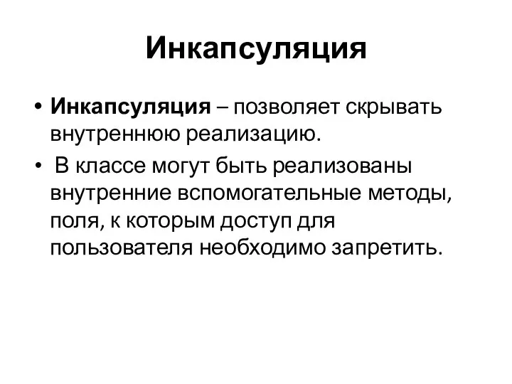 Инкапсуляция Инкапсуляция – позволяет скрывать внутреннюю реализацию. В классе могут быть