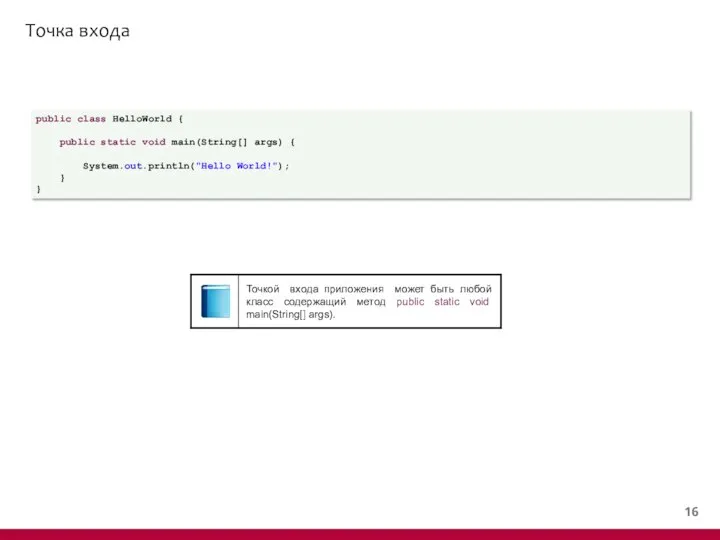 Точка входа public class HelloWorld { public static void main(String[] args) { System.out.println("Hello World!"); } }