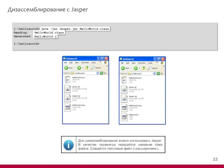 Дизассемблирование с Jasper I:\helloworld>java -jar Jasper.jar HelloWorld.class Reading: HelloWorld.class Generated: HelloWorld.j