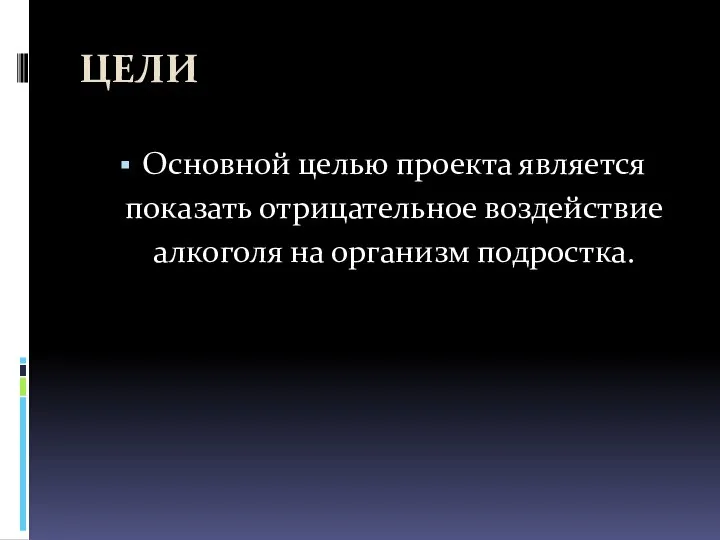 ЦЕЛИ Основной целью проекта является показать отрицательное воздействие алкоголя на организм подростка.