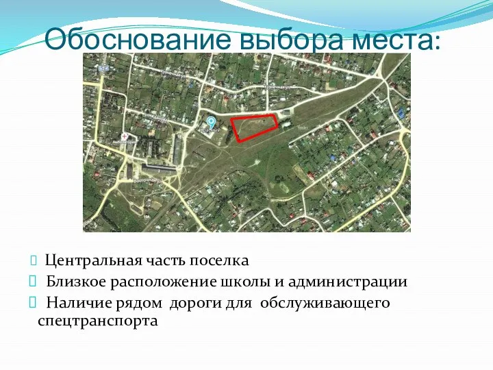 Обоснование выбора места: Центральная часть поселка Близкое расположение школы и администрации