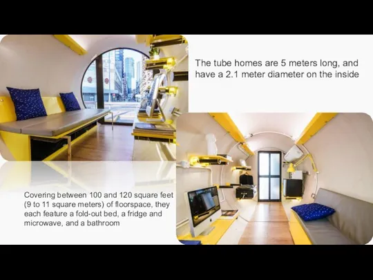 The tube homes are 5 meters long, and have a 2.1