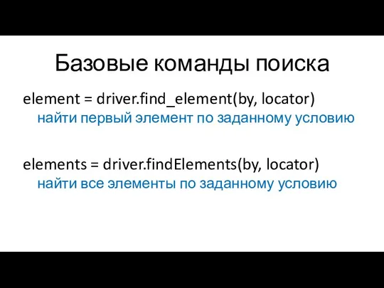 Базовые команды поиска element = driver.find_element(by, locator) найти первый элемент по