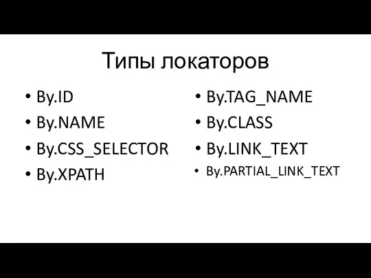 Типы локаторов By.ID By.NAME By.CSS_SELECTOR By.XPATH By.TAG_NAME By.CLASS By.LINK_TEXT By.PARTIAL_LINK_TEXT