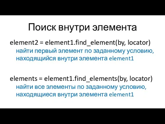 Поиск внутри элемента element2 = element1.find_element(by, locator) найти первый элемент по