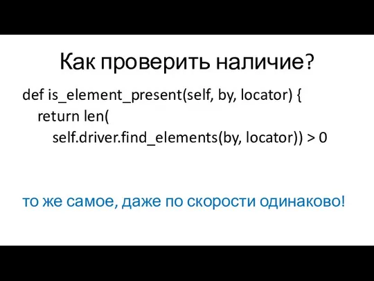 Как проверить наличие? def is_element_present(self, by, locator) { return len( self.driver.find_elements(by,