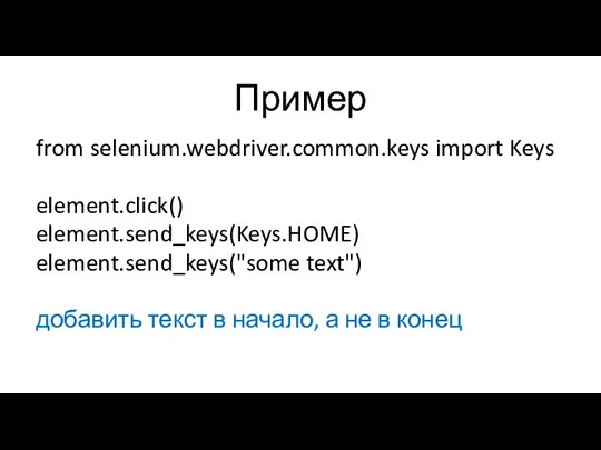 Пример from selenium.webdriver.common.keys import Keys element.click() element.send_keys(Keys.HOME) element.send_keys("some text") добавить текст