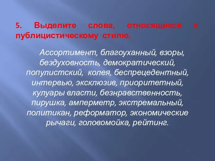 5. Выделите слова, относящиеся к публицистическому стилю. Ассортимент, благоуханный, взоры, бездуховность,