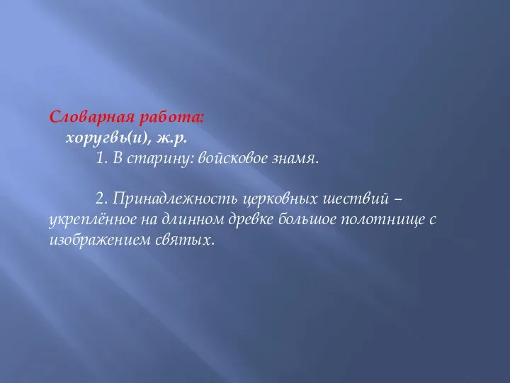 Словарная работа: хоругвь(и), ж.р. 1. В старину: войсковое знамя. 2. Принадлежность