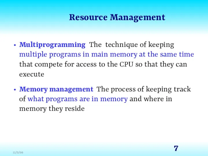 Resource Management Multiprogramming The technique of keeping multiple programs in main