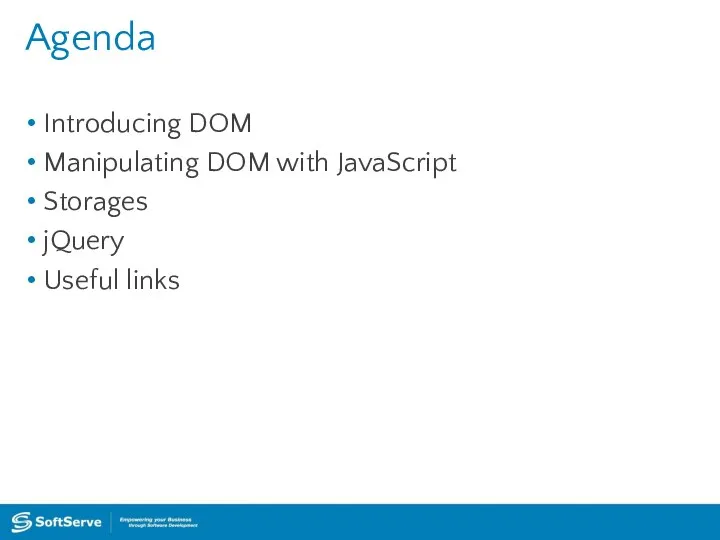 Agenda Introducing DOM Manipulating DOM with JavaScript Storages jQuery Useful links